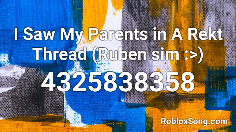 I Saw My Parents In A Rekt Thread Ruben Sim Roblox Id Roblox Music Codes - to my parents roblox id