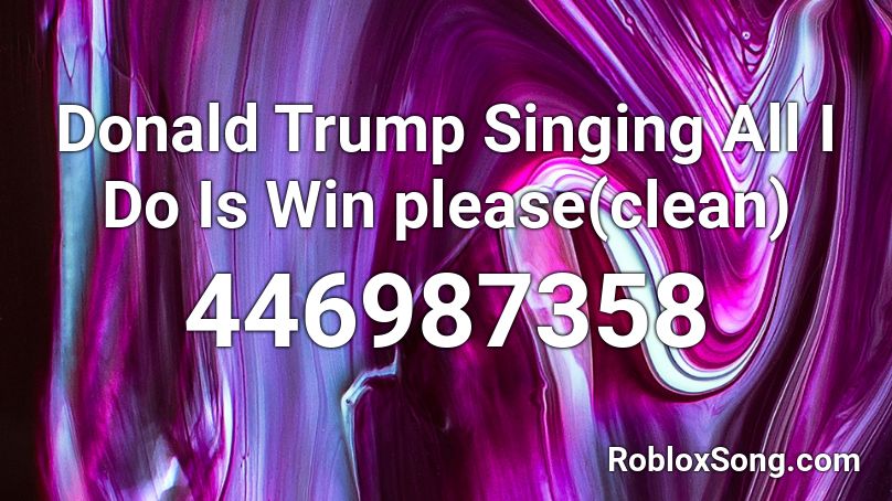 Donald Trump Singing All I Do Is Win please(clean) Roblox ID