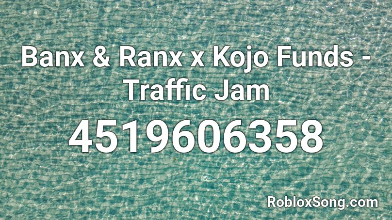 Banx & Ranx x Kojo Funds - Traffic Jam Roblox ID