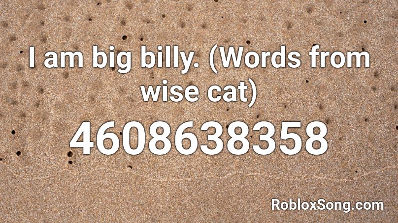 I am big billy. (Words from wise cat) Roblox ID