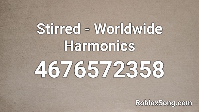 Stirred - Worldwide Harmonics Roblox ID