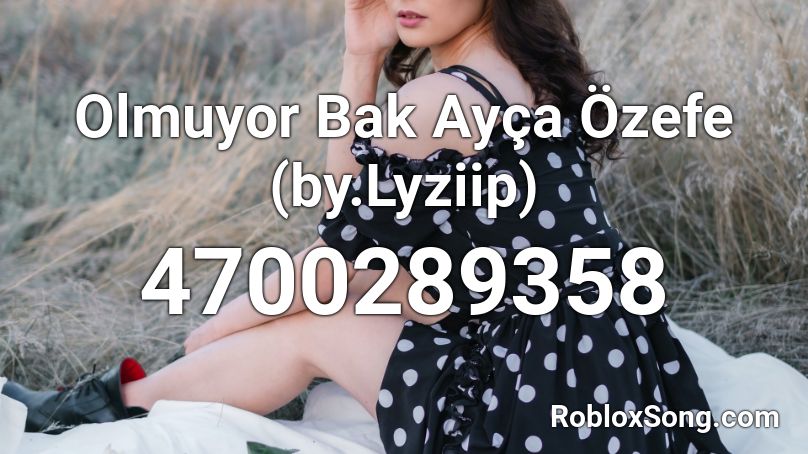 Olmuyor Bak Ayça Özefe (by.Lyziip) Roblox ID