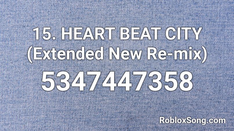 15. Heart Beat City (Extended New Re-mix) Roblox ID