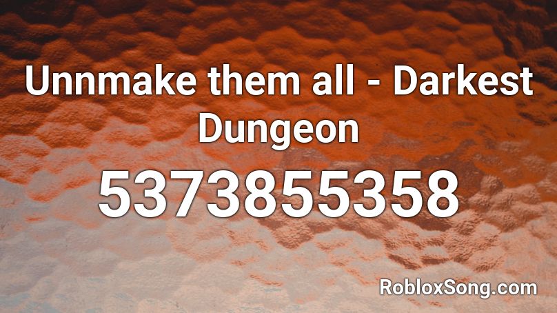 Unnmake them all - Darkest Dungeon Roblox ID