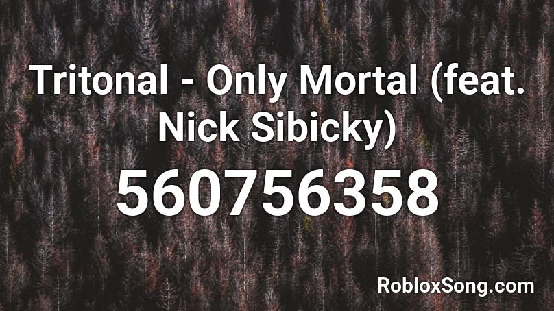 Tritonal - Only Mortal (feat. Nick Sibicky)  Roblox ID