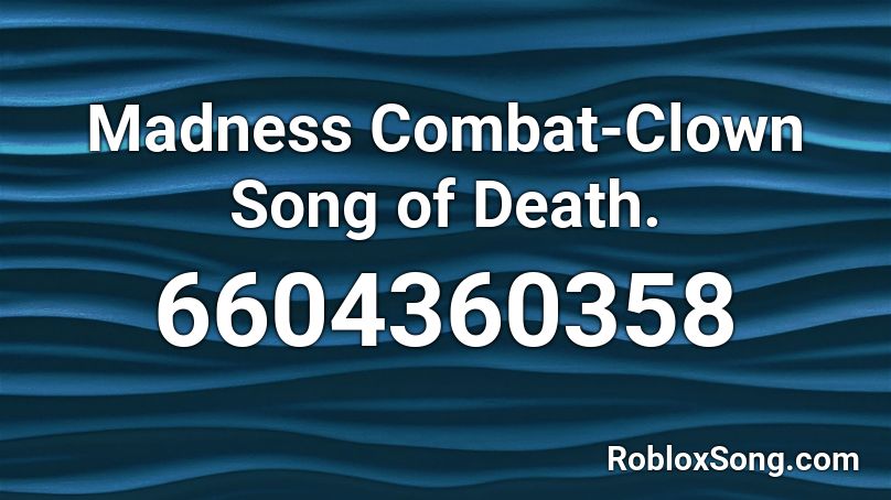 Madness Combat Clown Song Of Death Roblox Id Roblox Music Codes - roblox deaft song