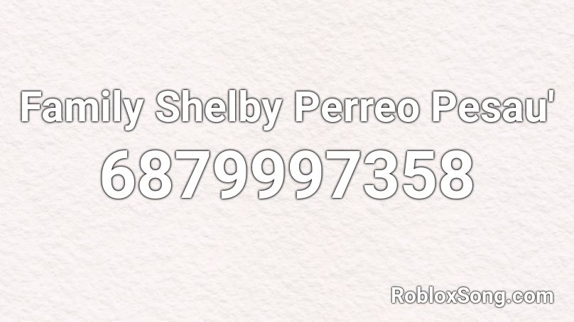 Family Shelby  Perreo Pesau' Roblox ID