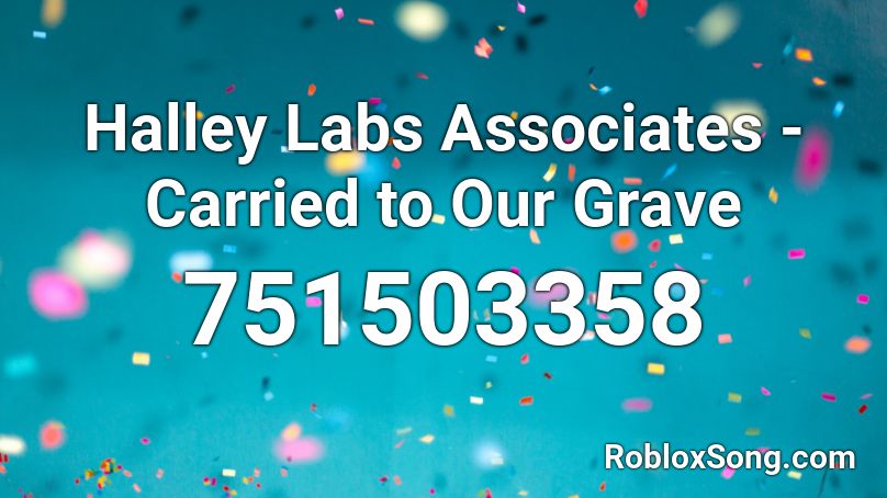 Halley Labs Associates - Carried to Our Grave Roblox ID