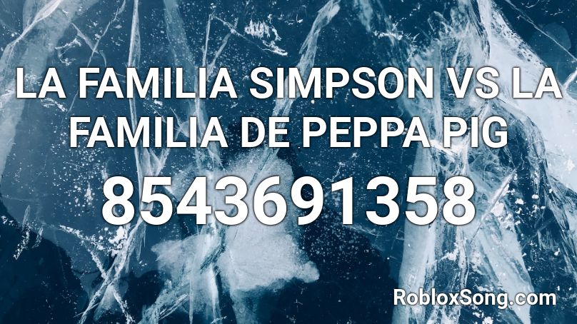 LA FAMILIA SIMPSON VS LA FAMILIA DE PEPPA PIG Roblox ID