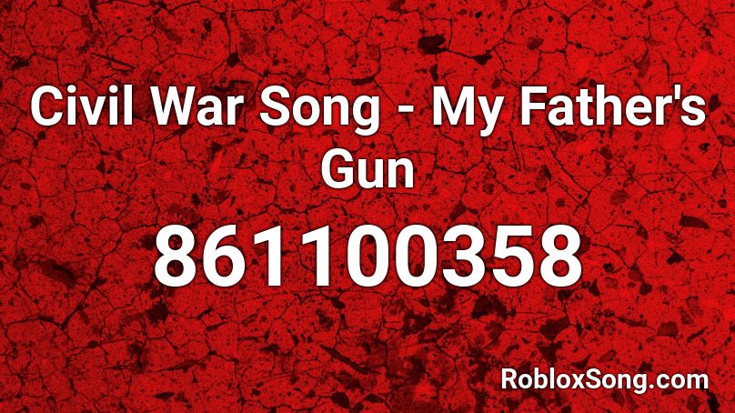 Civil War Song My Father S Gun Roblox Id Roblox Music Codes - roblox musuic id my daddy has a gun