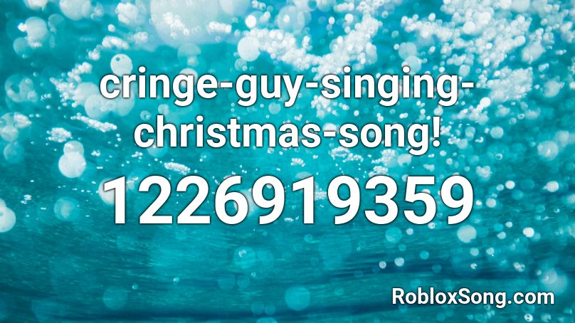 cringe-guy-singing-christmas-song! Roblox ID