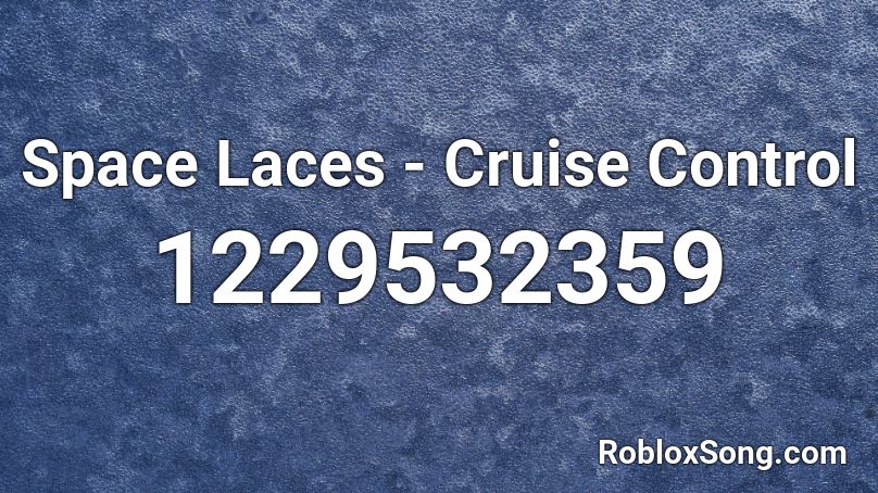 Space Laces - Cruise Control Roblox ID