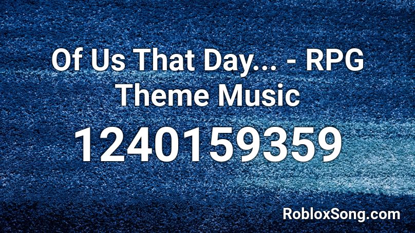 Of Us That Day... - RPG Theme Music Roblox ID