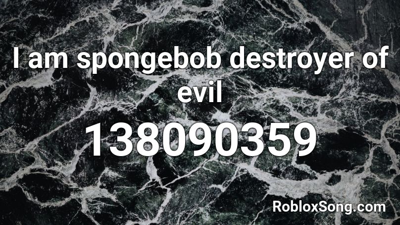 I am spongebob destroyer of evil Roblox ID