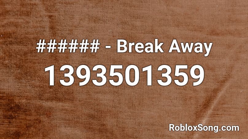 ###### - Break Away Roblox ID