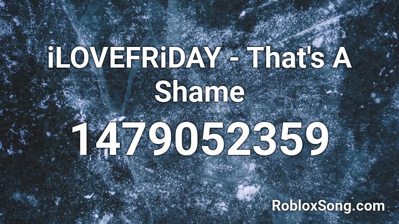 iLOVEFRiDAY - That's A Shame Roblox ID