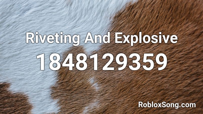 Riveting And Explosive Roblox ID