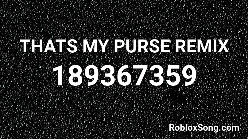 THATS MY PURSE REMIX Roblox ID