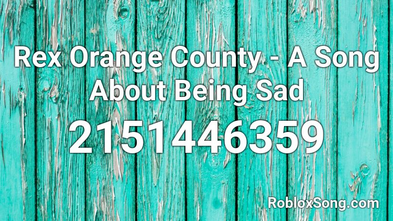 Rex Orange County - A Song About Being Sad Roblox ID