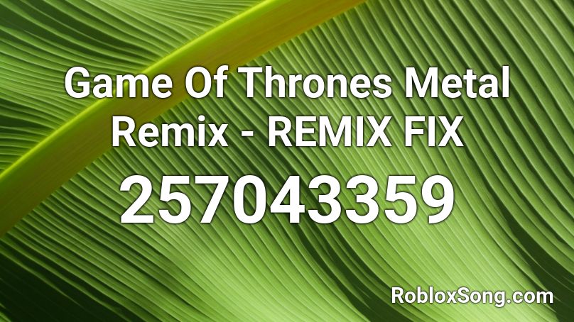 Game Of Thrones Metal Remix - REMIX FIX Roblox ID