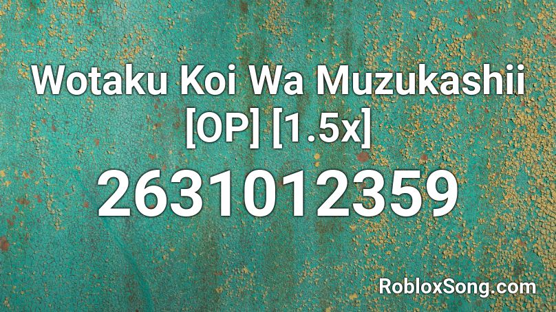 Wotaku Koi Wa Muzukashii [OP] [1.5x] Roblox ID