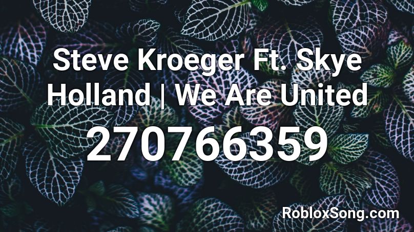 Steve Kroeger Ft. Skye Holland | We Are United Roblox ID