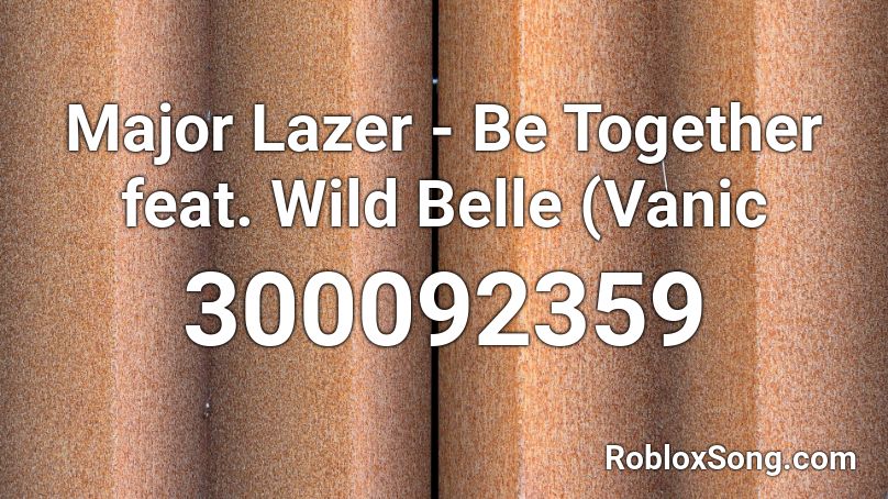 Major Lazer - Be Together feat. Wild Belle (Vanic  Roblox ID