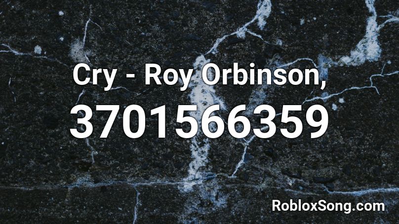 Cry - Roy Orbinson, Roblox ID