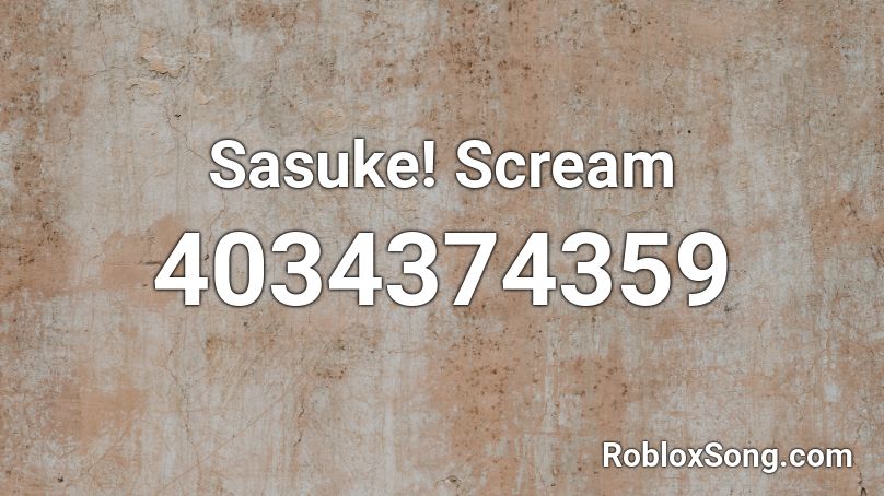 Sasuke! Scream Roblox ID