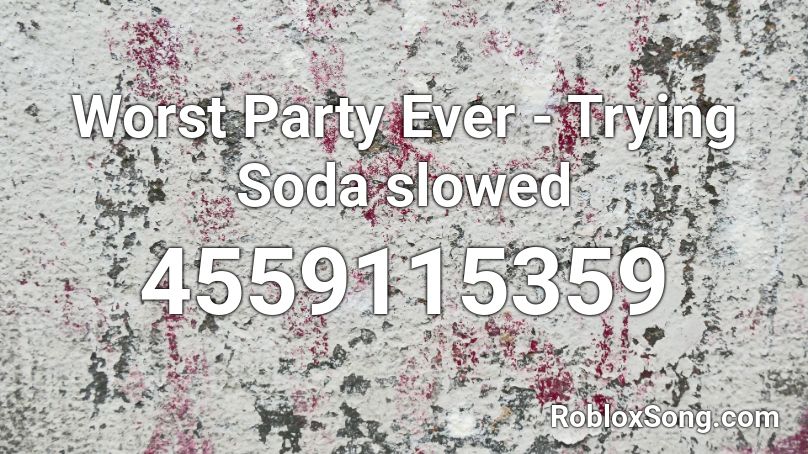 Worst Party Ever - Trying Soda slowed Roblox ID