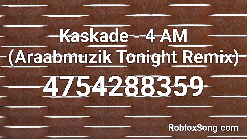 Kaskade - 4 AM (Araabmuzik Tonight Remix) Roblox ID