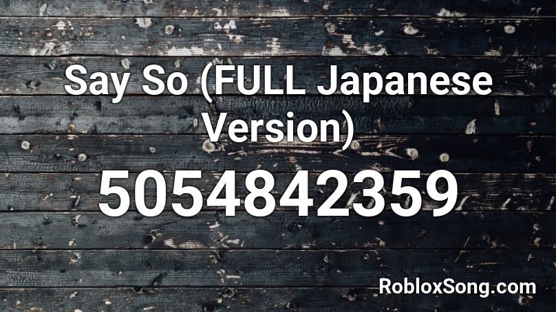 Say So (FULL Japanese Version) Roblox ID