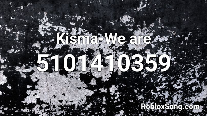 Kisma-We are Roblox ID