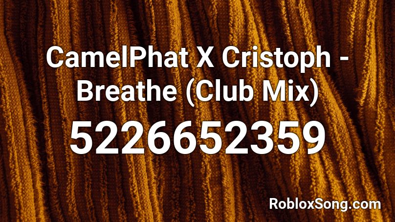 CamelPhat X Cristoph - Breathe (Club Mix) Roblox ID