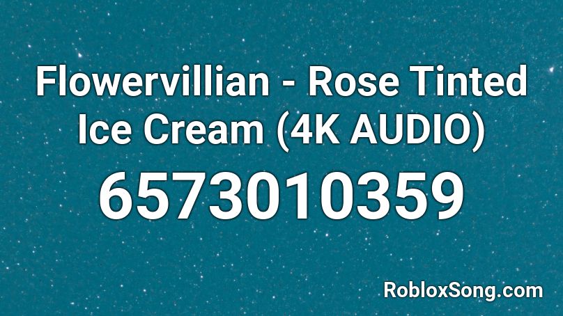 Flowervillian - Rose Tinted Ice Cream (4K AUDIO) Roblox ID