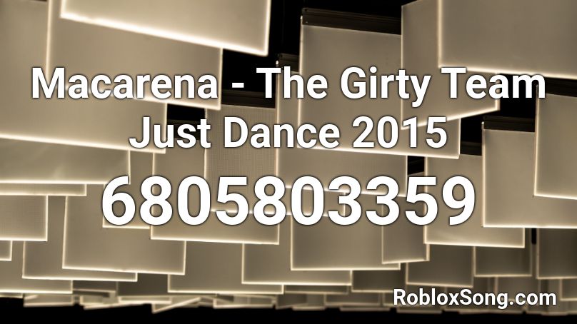 Macarena The Girty Team Just Dance 2015 Roblox Id Roblox Music Codes - roblox dance team friends
