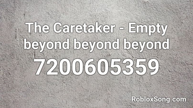 The Caretaker - Empty beyond beyond beyond Roblox ID