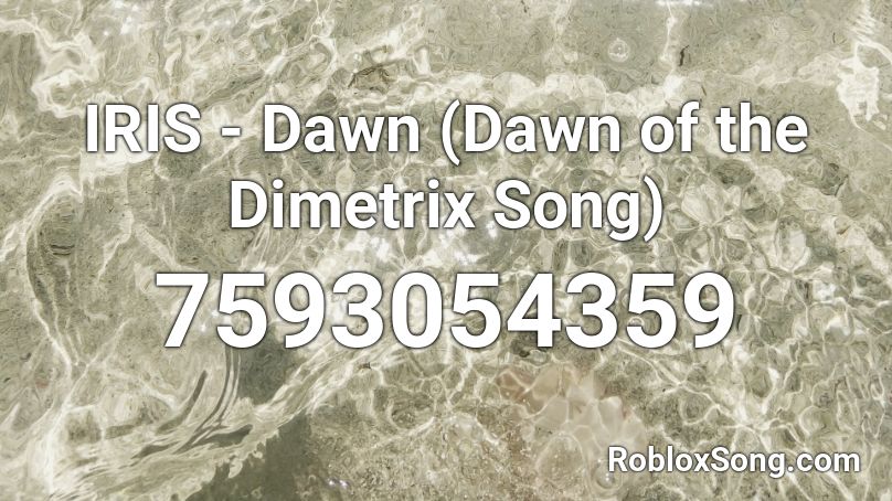 IRIS - Dawn (Dawn of the Dimetrix Song) Roblox ID