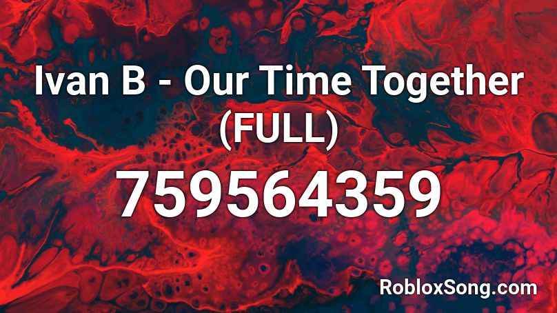 Ivan B - Our Time Together (FULL) Roblox ID