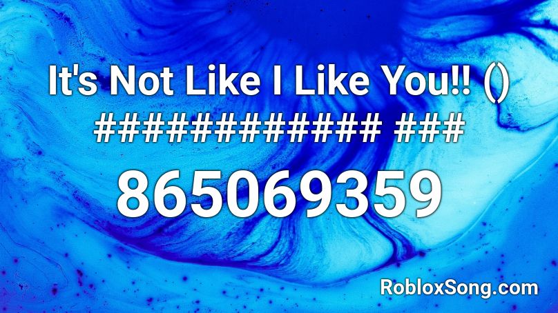 It's Not Like I Like You!! () ############ ### Roblox ID