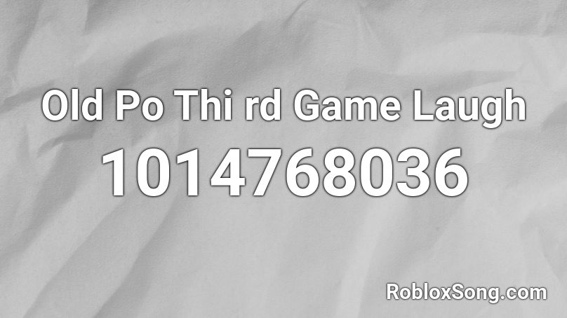 Old Po Thi rd  Game Laugh Roblox ID