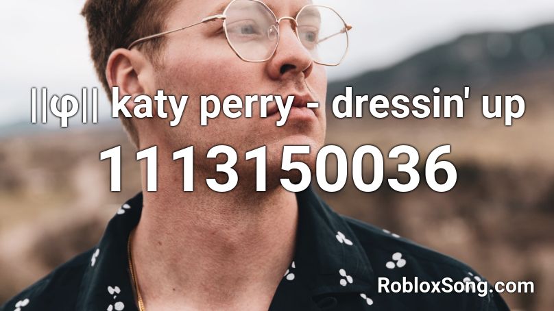 ||φ|| katy perry - dressin' up Roblox ID