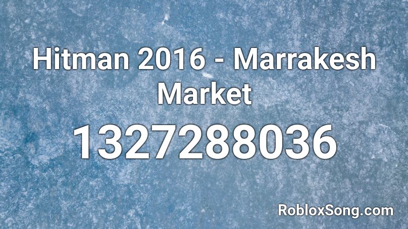 Hitman 2016 - Marrakesh Market Roblox ID