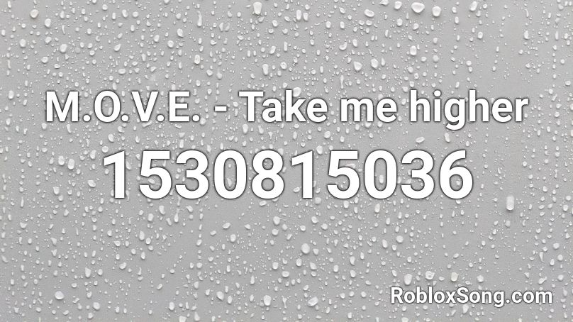 M.O.V.E. - Take me higher Roblox ID