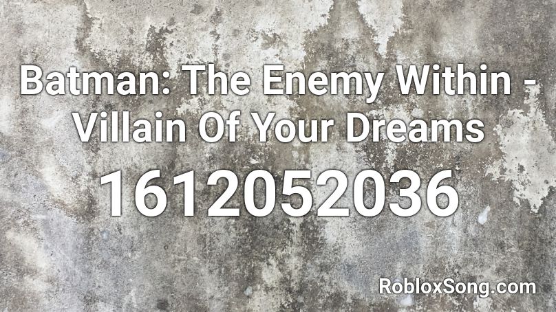 Batman The Enemy Within Villain Of Your Dreams Roblox Id Roblox Music Codes - te bote roblox id code