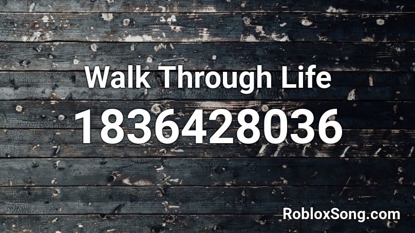 Walk Through Life Roblox ID