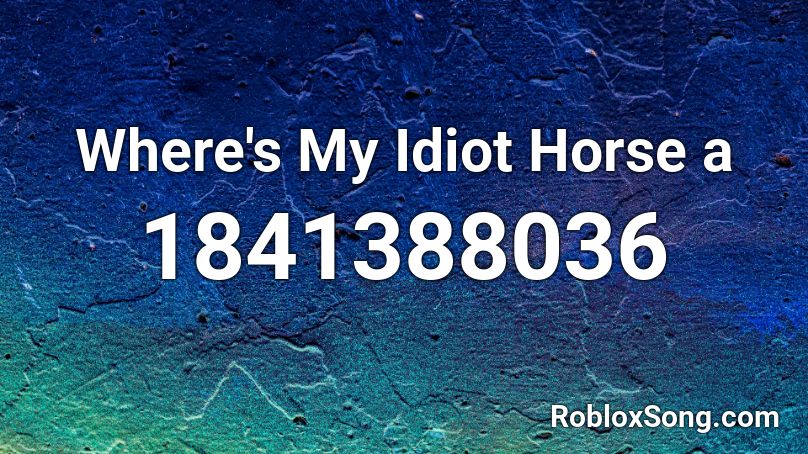 Where's My Idiot Horse a Roblox ID