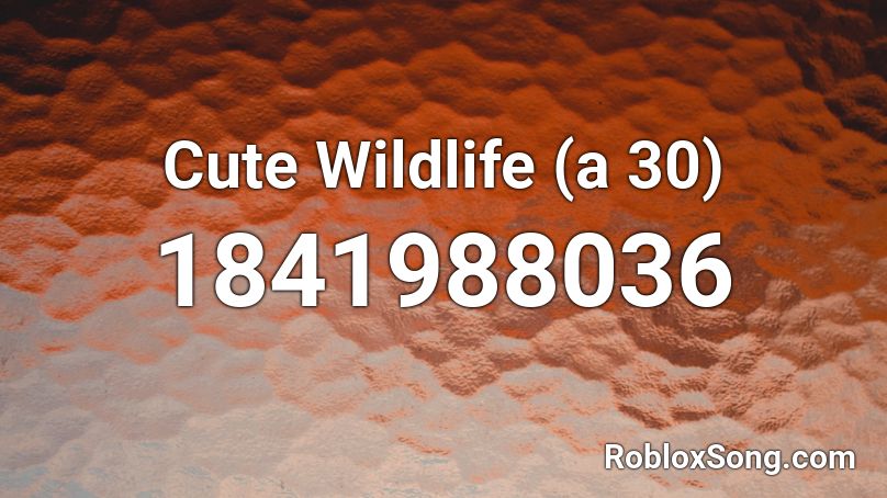 Cute Wildlife (a 30) Roblox ID