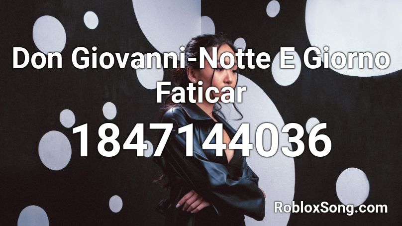 Don Giovanni-Notte E Giorno Faticar Roblox ID