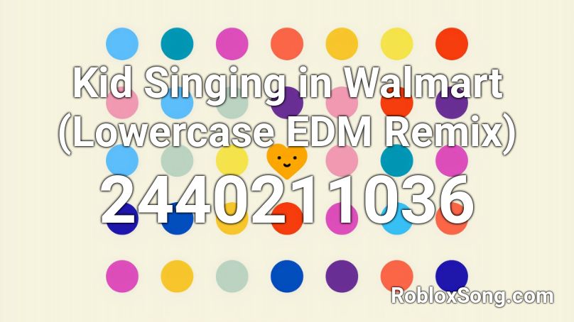 Kid Singing in Walmart (Lowercase EDM Remix) Roblox ID